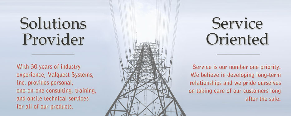 Solutions Provider - With 30 years of industry experience, Valquest Systems, Inc. provides one-on-one consulting, training, and onsite technical services for all of our products. Service Oriented - Service is our number one priority. We believe in developing long-term relationships and we pride ourselves on taking care of our customers long after the sale.